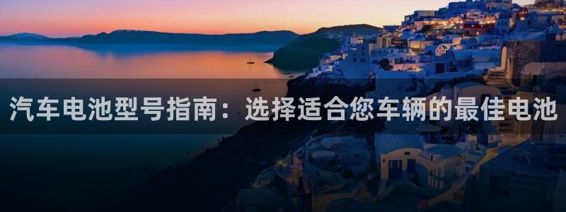 优发国际app登录不了：汽车电池型号指南：选择适合您车辆的最佳电池