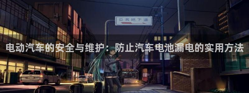 优发国际的网站是：电动汽车的安全与维护：防止汽车电池漏电的实用方法