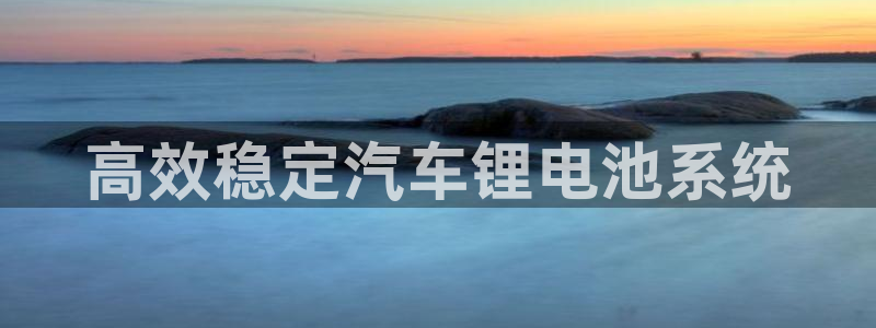 优发国际下载app：高效稳定汽车锂电池系统