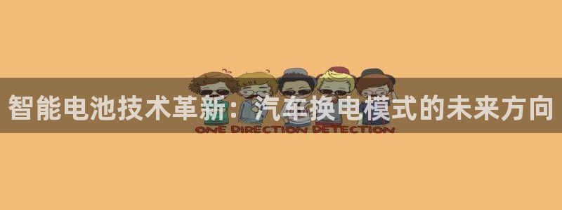 优发国际不出款：智能电池技术革新：汽车换电模式的未来方向