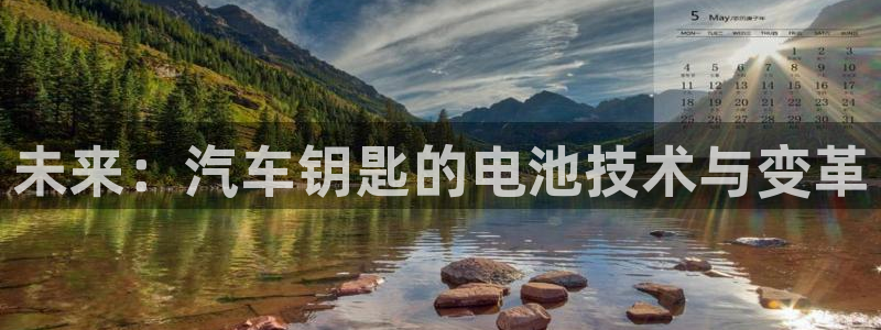 优发娱乐国际线上营业时间：未来：汽车钥匙的电池技术与变革